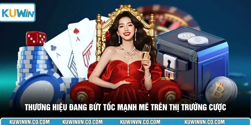 Thương hiệu đang bứt tốc mạnh mẽ trên thị trường cược