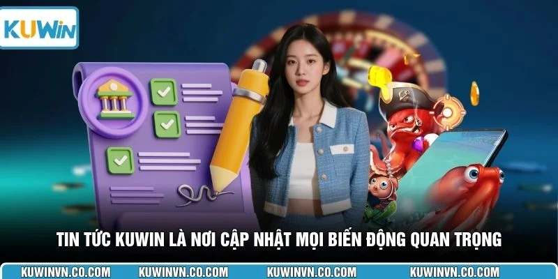 Tin tức KUWIN là nơi cập nhật mọi biến động quan trọng
