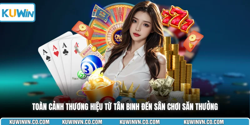 Toàn cảnh thương hiệu từ tân binh đến sân chơi săn thưởng